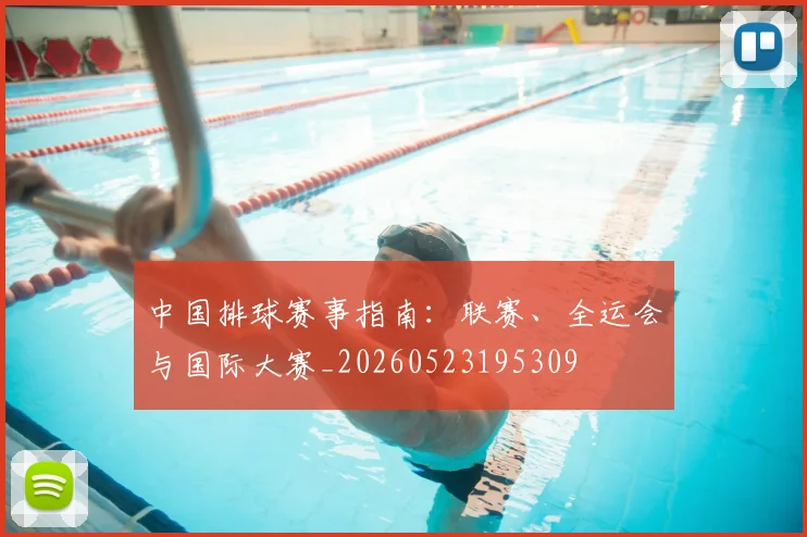 中国排球赛事指南：联赛、全运会与国际大赛_20260523195309