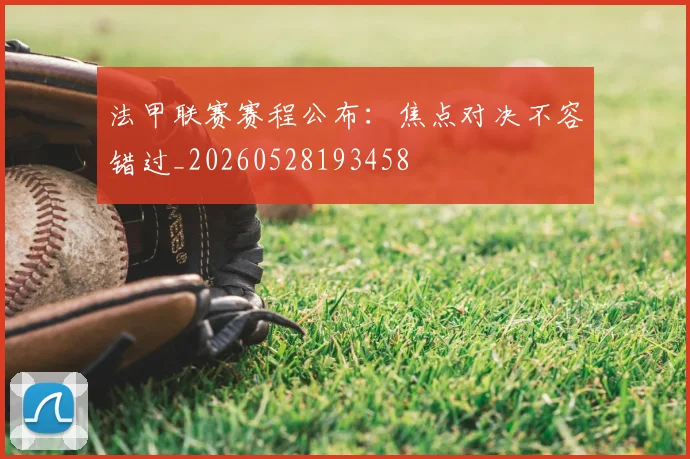 法甲联赛赛程公布：焦点对决不容错过_20260528193458