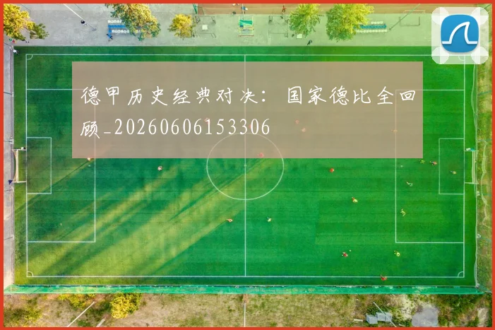 德甲历史经典对决：国家德比全回顾_20260606153306