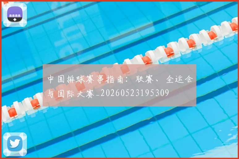 中国排球赛事指南：联赛、全运会与国际大赛_20260523195309