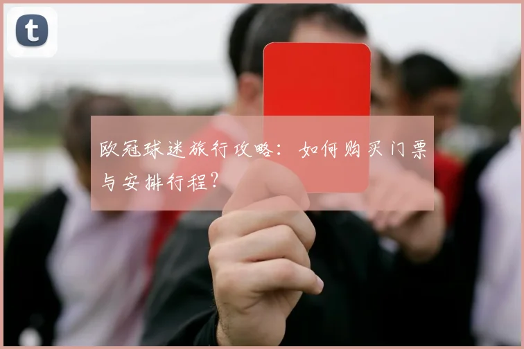 欧冠球迷旅行攻略：如何购买门票与安排行程？
